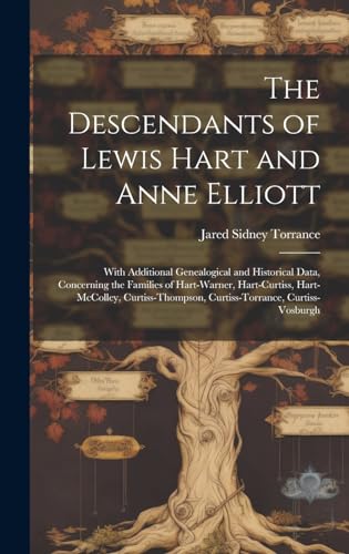The Descendants of Lewis Hart and Anne Elliott; With Additional Genealogical and Historical Data, Concerning the Families of Hart-Warner, Hart-Curtiss, Hart-McColley, Curtiss-Thompson, Curtiss-Torrance, Curtiss-Vosburgh