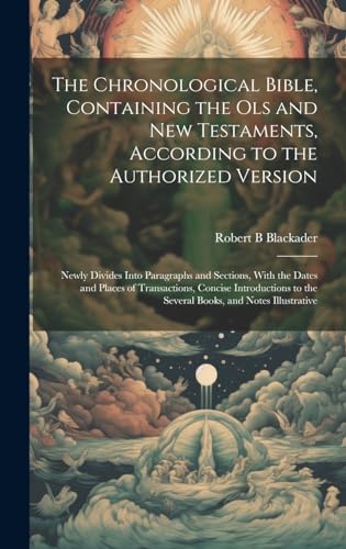 The Chronological Bible, Containing the Ols and New Testaments, According to the Authorized Version