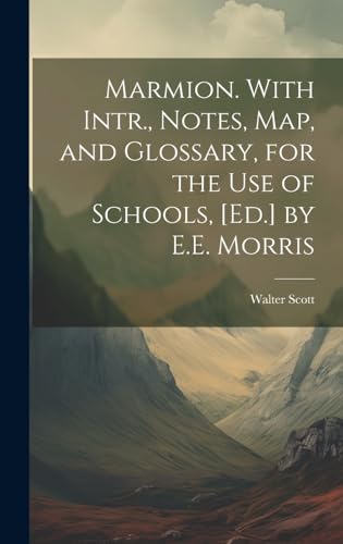 Marmion. With Intr., Notes, Map, and Glossary, for the Use of Schools, [Ed.] by E.E. Morris