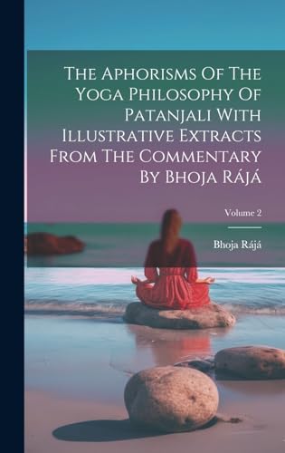 The Aphorisms Of The Yoga Philosophy Of Patanjali With Illustrative Extracts From The Commentary By Bhoja Rájá; Volume 2