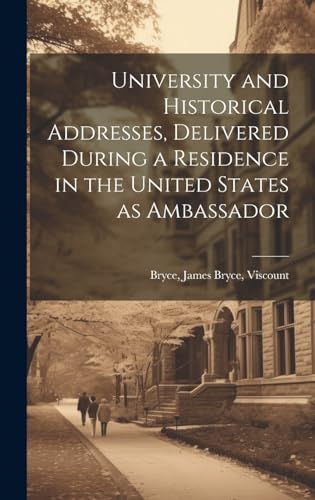 University and Historical Addresses, Delivered During a Residence in the United States as Ambassador