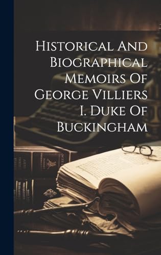 Historical And Biographical Memoirs Of George Villiers I. Duke Of Buckingham
