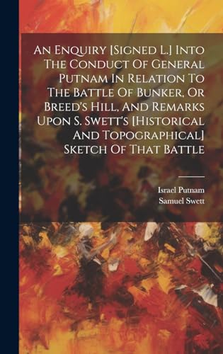 An Enquiry [signed L.] Into The Conduct Of General Putnam In Relation To The Battle Of Bunker, Or Breed's Hill, And Remarks Upon S. Swett's [historical And Topographical] Sketch Of That Battle