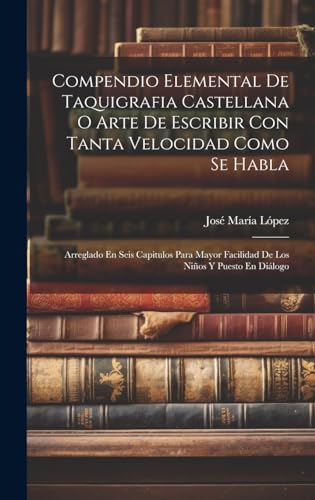 Compendio Elemental De Taquigrafia Castellana O Arte De Escribir Con Tanta Velocidad Como Se Habla
