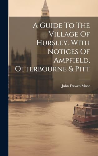 A Guide To The Village Of Hursley. With Notices Of Ampfield, Otterbourne & Pitt
