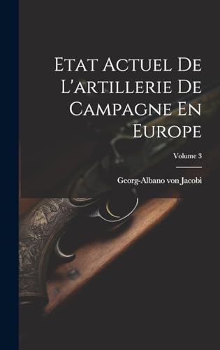 Etat Actuel De L'artillerie De Campagne En Europe; Volume 3