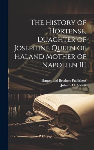The History of Hortense, Duaghter of Josephine Queen of Haland Mother of Napolien III