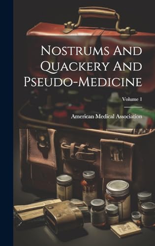 Nostrums And Quackery And Pseudo-medicine; Volume 1