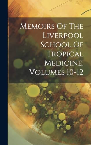 Memoirs Of The Liverpool School Of Tropical Medicine, Volumes 10-12