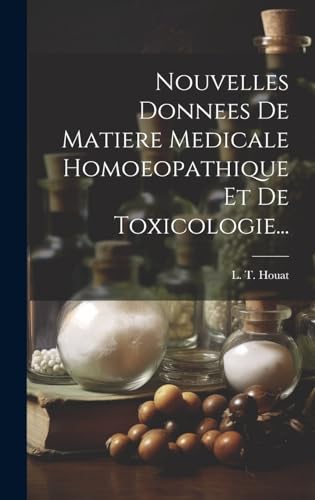 Nouvelles Donnees De Matiere Medicale Homoeopathique Et De Toxicologie...