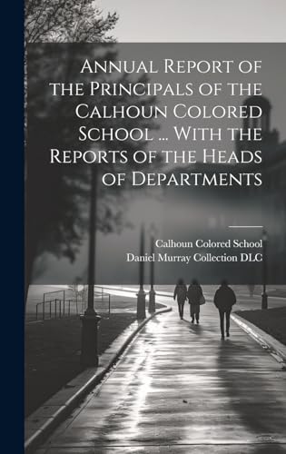 Annual Report of the Principals of the Calhoun Colored School ... With the Reports of the Heads of Departments
