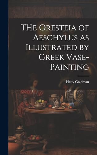 THe Oresteia of Aeschylus as Illustrated by Greek Vase-painting [microform]