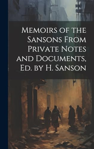 Memoirs of the Sansons From Private Notes and Documents, Ed. by H. Sanson