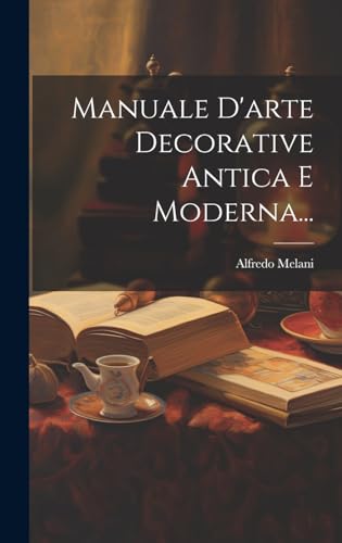 Manuale D'arte Decorative Antica E Moderna...