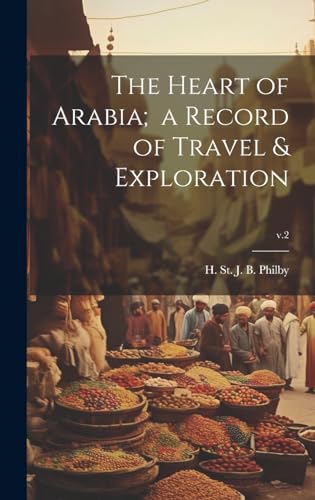 The Heart of Arabia;  a Record of Travel & Exploration; v.2