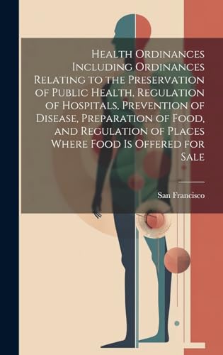Health Ordinances Including Ordinances Relating to the Preservation of Public Health, Regulation of Hospitals, Prevention of Disease, Preparation of Food, and Regulation of Places Where Food Is Offered for Sale