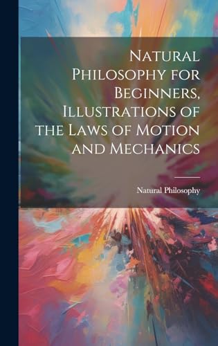 Natural Philosophy for Beginners, Illustrations of the Laws of Motion and Mechanics