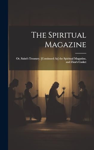 The Spiritual Magazine; Or, Saint's Treasury. [Continued As] the Spiritual Magazine, and Zion's Casket