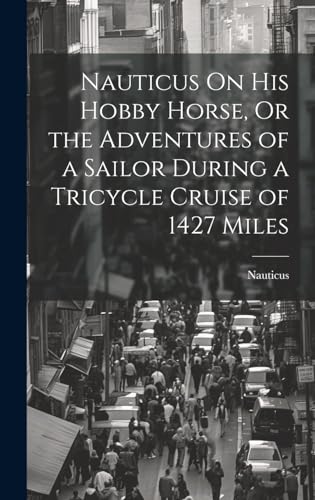 Nauticus On His Hobby Horse, Or the Adventures of a Sailor During a Tricycle Cruise of 1427 Miles