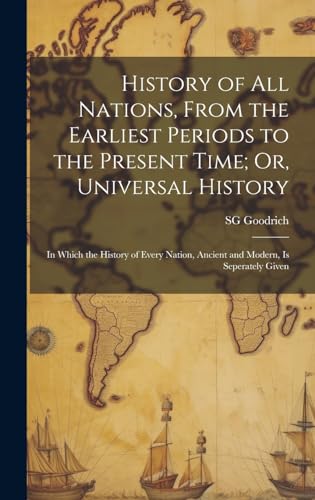 History of All Nations, From the Earliest Periods to the Present Time; Or, Universal History
