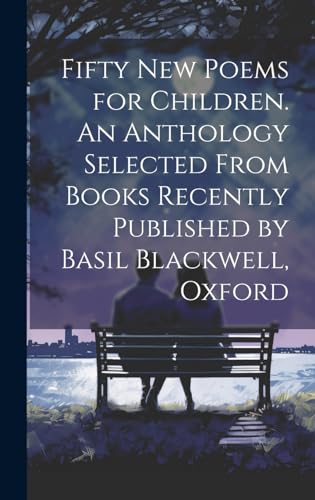 Fifty new Poems for Children. An Anthology Selected From Books Recently Published by Basil Blackwell, Oxford