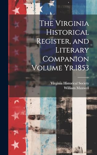 The Virginia Historical Register, and Literary Companion Volume Yr.1853