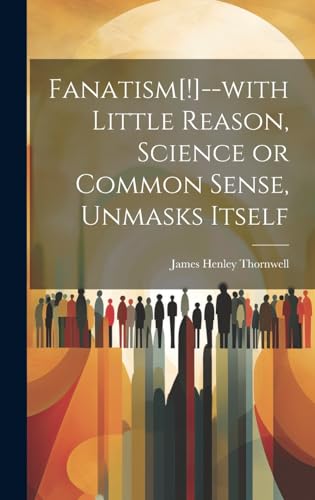 Fanatism[!]--with Little Reason, Science or Common Sense, Unmasks Itself