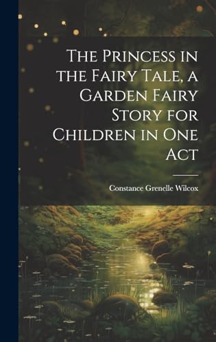 The Princess in the Fairy Tale, a Garden Fairy Story for Children in one Act