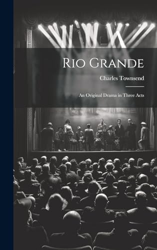 Rio Grande; an Original Drama in Three Acts