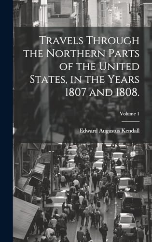 Travels Through the Northern Parts of the United States, in the Years 1807 and 1808.; Volume 1