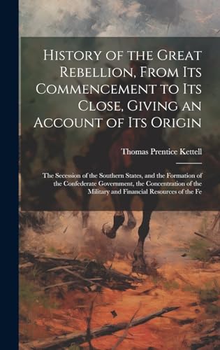 History of the Great Rebellion, From Its Commencement to Its Close, Giving an Account of Its Origin