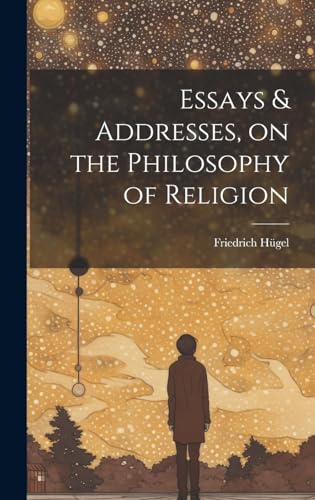 Essays & Addresses, on the Philosophy of Religion