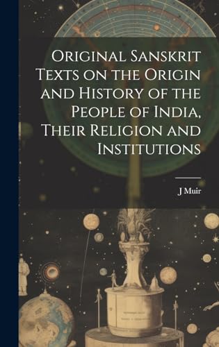 Original Sanskrit Texts on the Origin and History of the People of India, Their Religion and Institutions