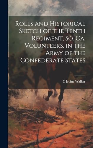 Rolls and Historical Sketch of the Tenth Regiment, So. Ca. Volunteers, in the Army of the Confederate States