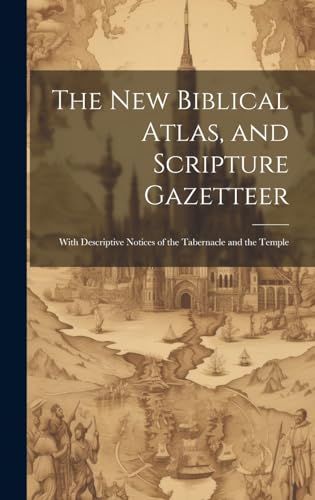 The new Biblical Atlas, and Scripture Gazetteer