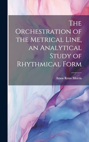 The Orchestration of the Metrical Line, an Analytical Study of Rhythmical Form