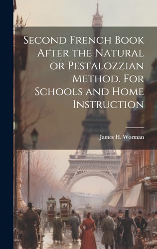 Second French Book After the Natural or Pestalozzian Method. For Schools and Home Instruction