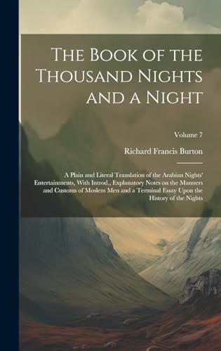 The Book of the Thousand Nights and a Night; a Plain and Literal Translation of the Arabian Nights' Entertainments, With Introd., Explanatory Notes on the Manners and Customs of Moslem men and a Terminal Essay Upon the History of the Nights; Volume 7
