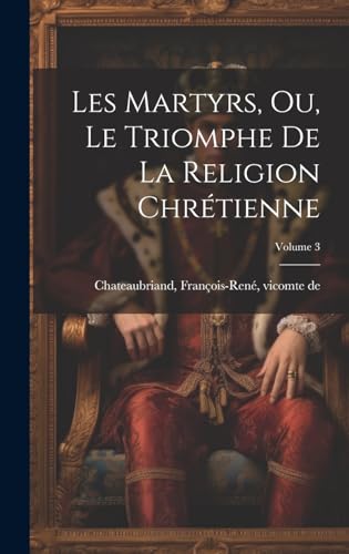 Les martyrs, ou, Le triomphe de la religion chrétienne; Volume 3