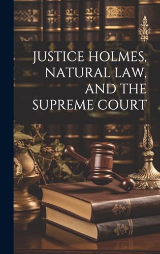 JUSTICE HOLMES, NATURAL LAW, AND THE SUPREME COURT