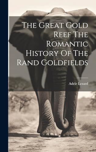 The Great Gold Reef The Romantic History Of The Rand Goldfields
