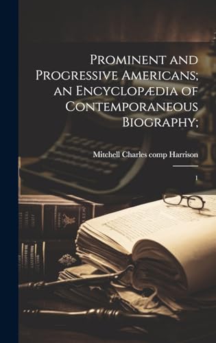 Prominent and Progressive Americans; an Encyclopædia of Contemporaneous Biography;