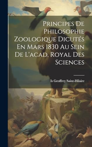 Principes De Philosophie Zoologique Dicutés En Mars 1830 Au Sein De L'acad. Royal Des Sciences