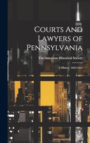 Courts And Lawyers of Pennsylvania; A History, 1623-1923
