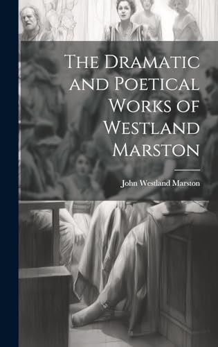 The Dramatic and Poetical Works of Westland Marston