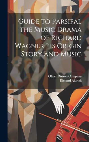 Guide to Parsifal the Music Drama of Richard Wagner Its Origin Story and Music