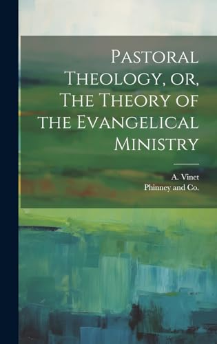Pastoral Theology, or, The Theory of the Evangelical Ministry