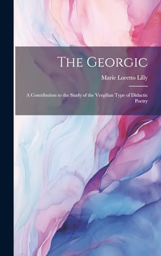 The Georgic; a Contribution to the Study of the Vergilian Type of Didactic Poetry