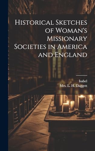 Historical Sketches of Woman's Missionary Societies in America and England
