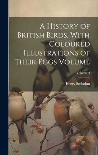 A History of British Birds, With Coloured Illustrations of Their Eggs Volume; Volume  4
